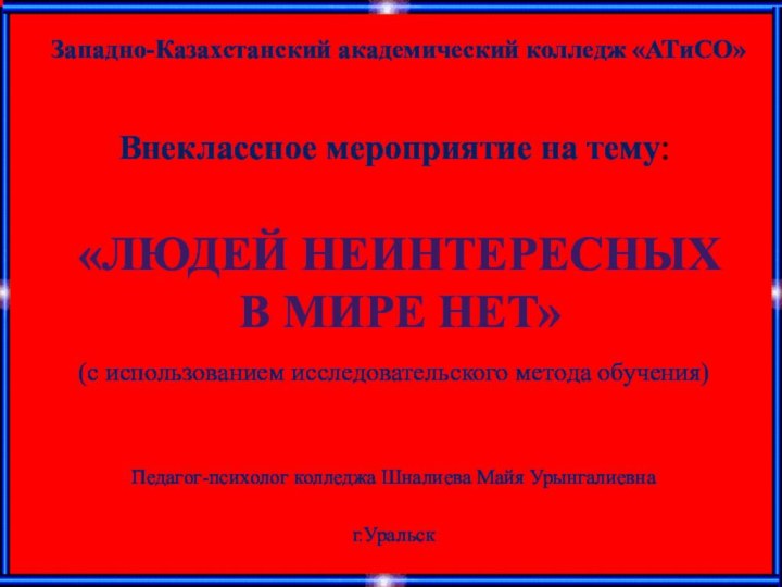 Западно-Казахстанский академический колледж «АТиСО» Внеклассное мероприятие на тему:(с использованием исследовательского метода обучения)