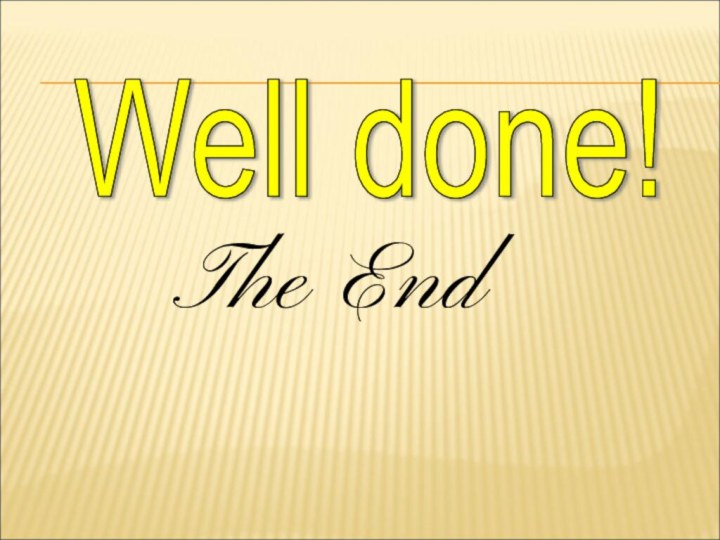 Well done! The End