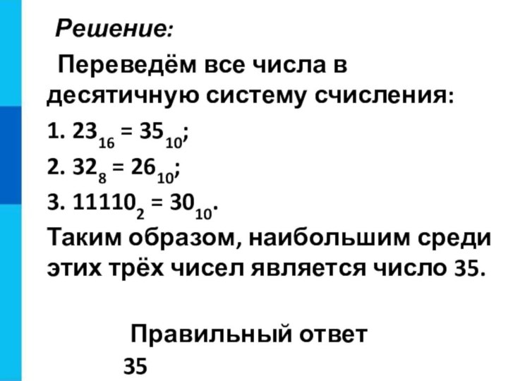 Решение: Переведём все числа в десятичную систему счисления:1. 2316 = 3510;2. 328 = 2610;3. 111102 = 3010.Таким