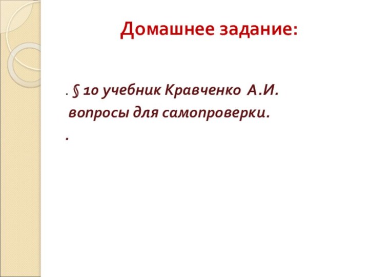 Домашнее задание: . § 10 учебник Кравченко А.И. вопросы для самопроверки..