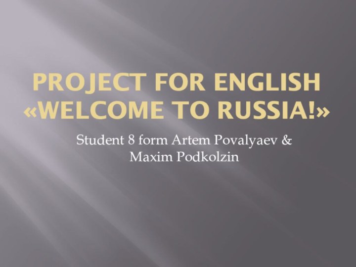 Project for English «Welcome to Russia!»Student 8 form Artem Povalyaev &   Maxim Podkolzin