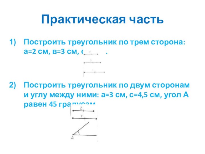 Практическая частьПостроить треугольник по трем сторона: а=2 см, в=3 см, с=4 см.Построить