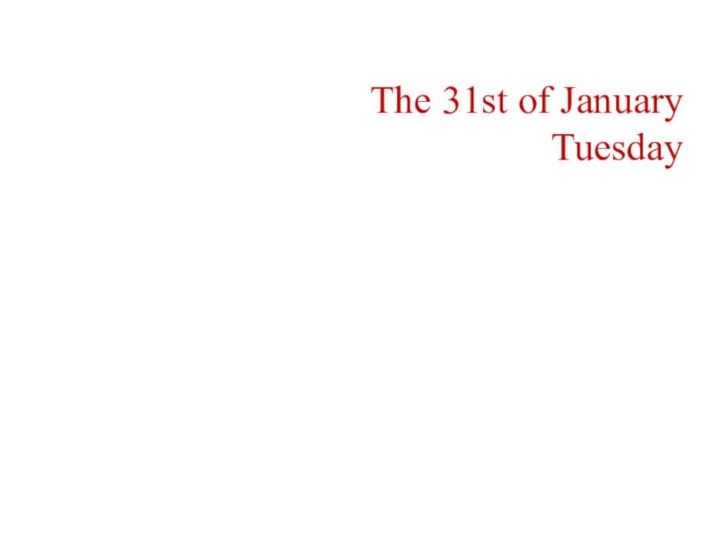 The 31st of January Tuesday