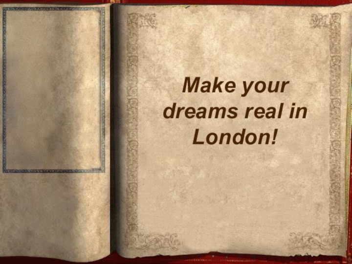 Make your dreams real in London!