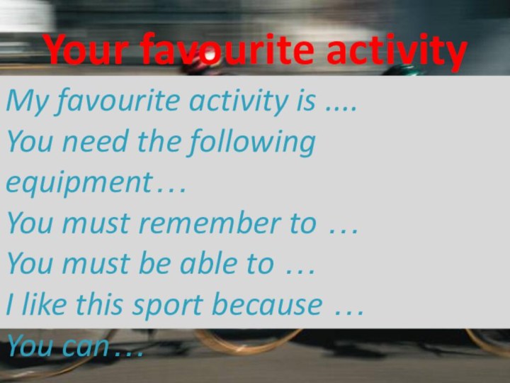 Your favourite activityMy favourite activity is ....  You need the following