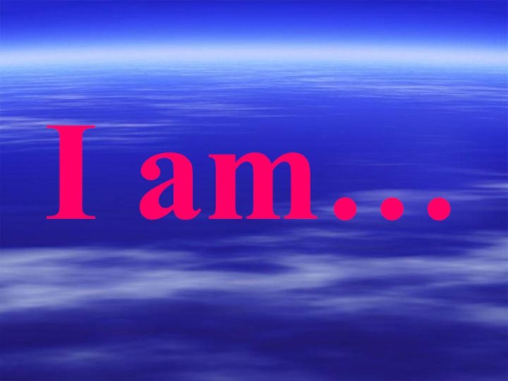 I am…