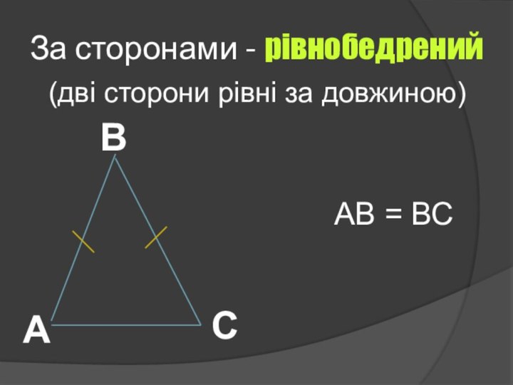 За сторонами - рівнобедрений (дві сторони рівні за довжиною)АВСАВ = ВС