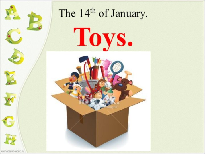 The 14th of January. Toys.