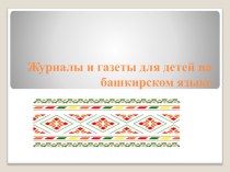 Презентация по башкирскому языку на тему  Журналы и газеты для детей на башкирском языке