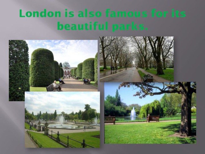 London is also famous for its beautiful parks.