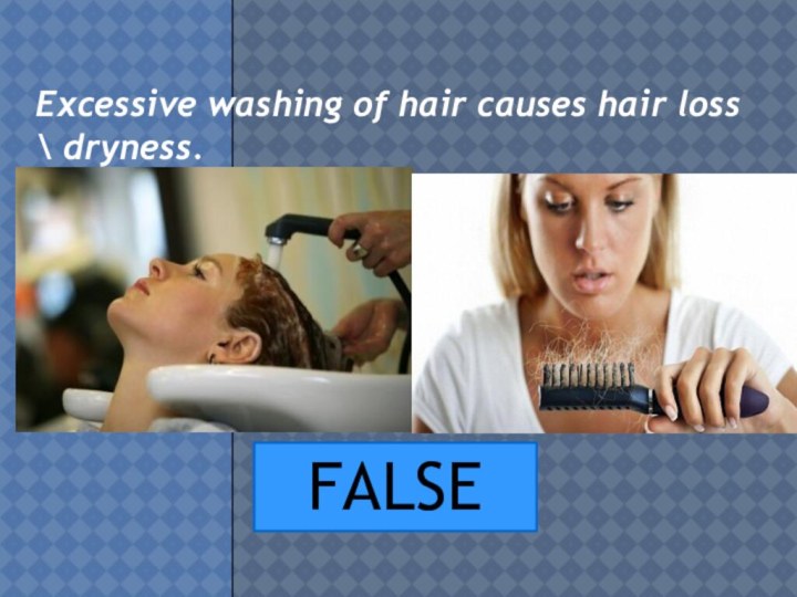 FALSEExcessive washing of hair causes hair loss \ dryness.