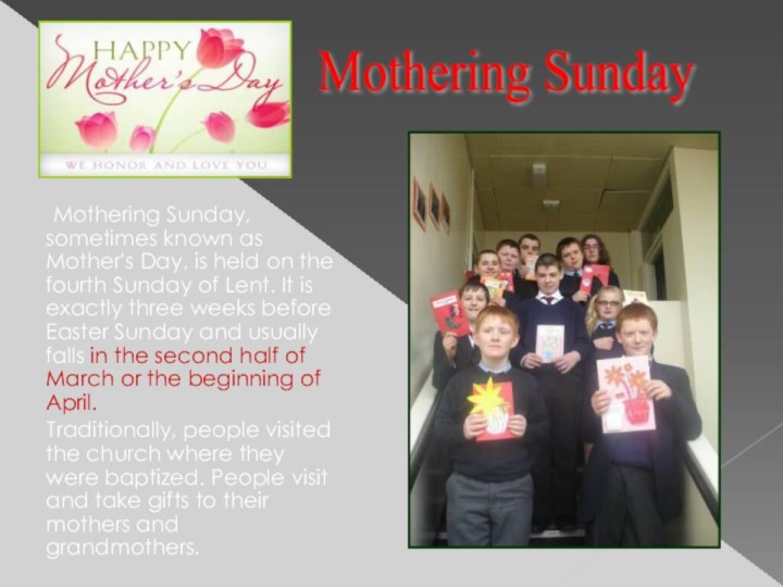 Mothering Sunday, sometimes known as Mother's Day, is