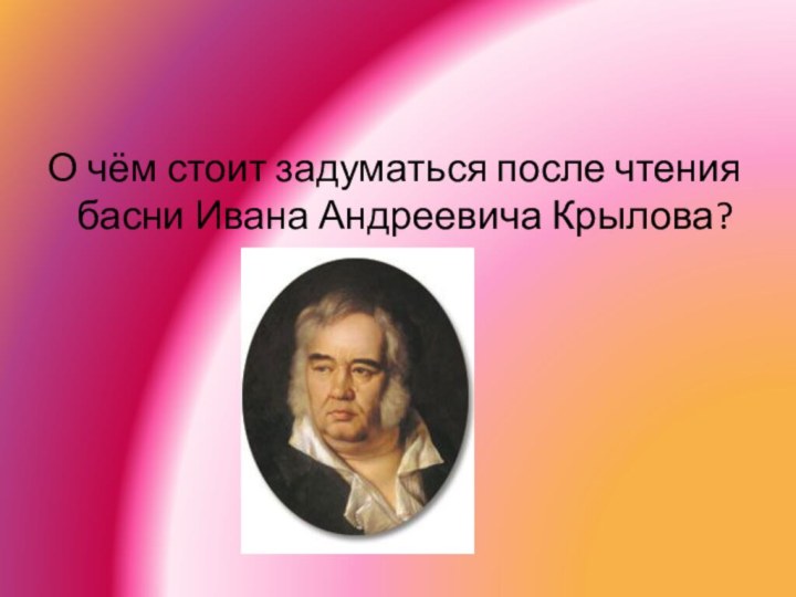 О чём стоит задуматься после чтения басни Ивана Андреевича Крылова?