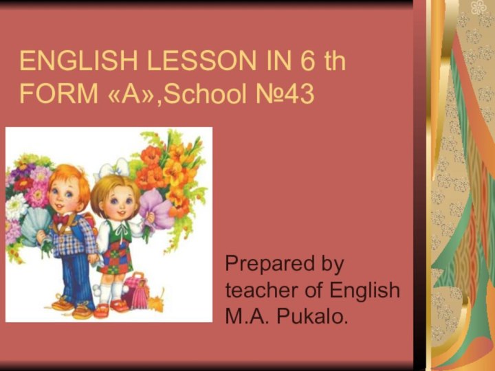 ENGLISH LESSON IN 6 th FORM «А»,School №43Prepared by teacher of English M.A. Pukalo.