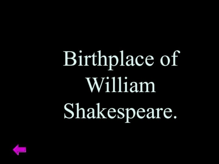 Birthplace of William Shakespeare.