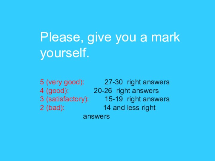 Please, give you a mark yourself.   5 (very good):		27-30 right