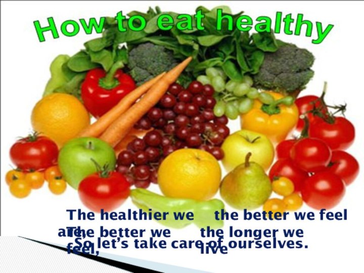 So let’s take care of ourselves. The healthier we are, the better
