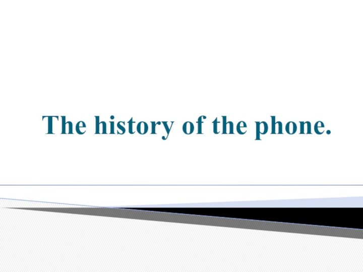 The history of the phone.