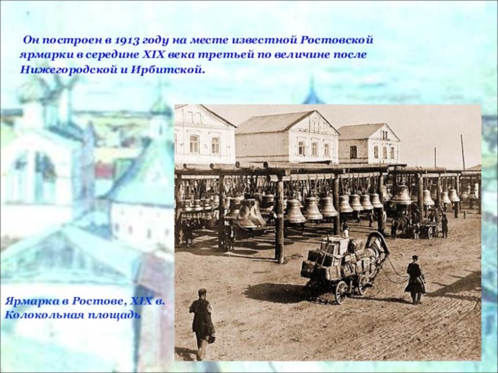 Ярмарка в Ростове, XIX в.Колокольная площадь Он построен в 1913 году