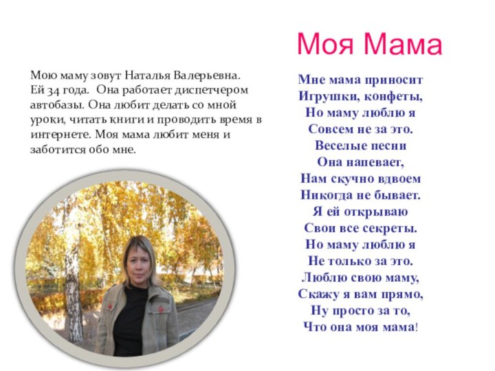 Моя МамаМою маму зовут Наталья Валерьевна.Ей 34 года. Она работает диспетчером автобазы.