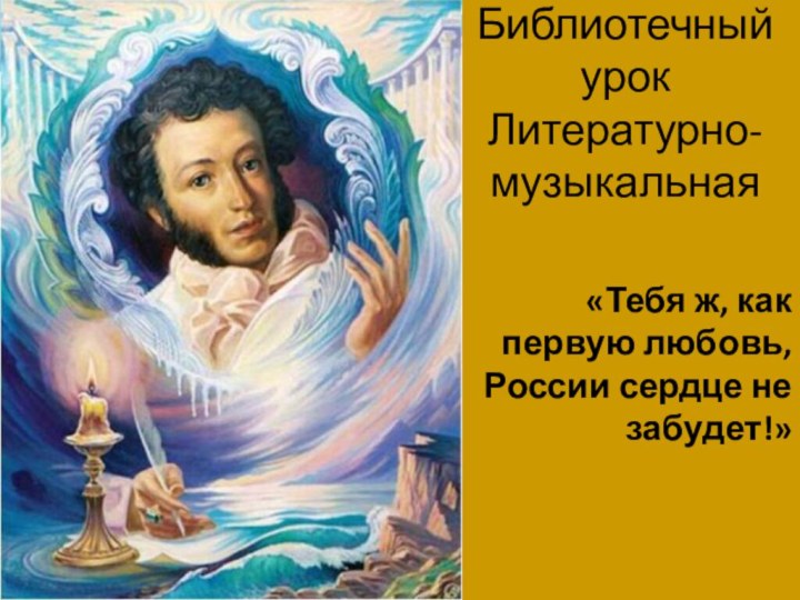 Библиотечный урок Литературно-музыкальная викторина«Тебя ж, как первую любовь, России сердце не забудет!»