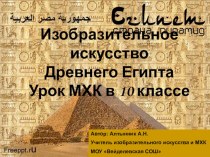 Урок по МХК на тему: Изобразительное искусство Древнего Египта (10 класс)