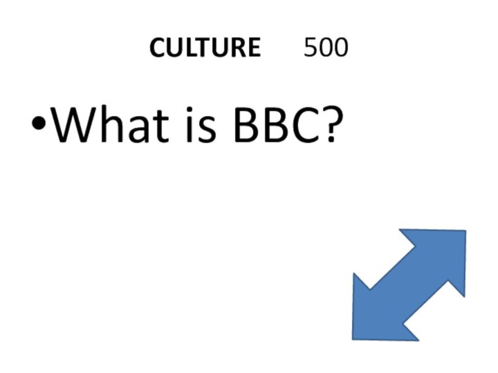 CULTURE   500What is BBC?