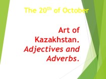 Презентация по английскому языку на тему Art of Kazakhstan.Adjectives and adverbs.