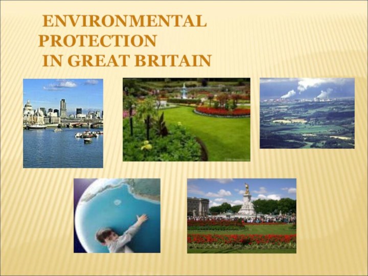 ENVIRONMENTAL PROTECTION  IN GREAT BRITAIN
