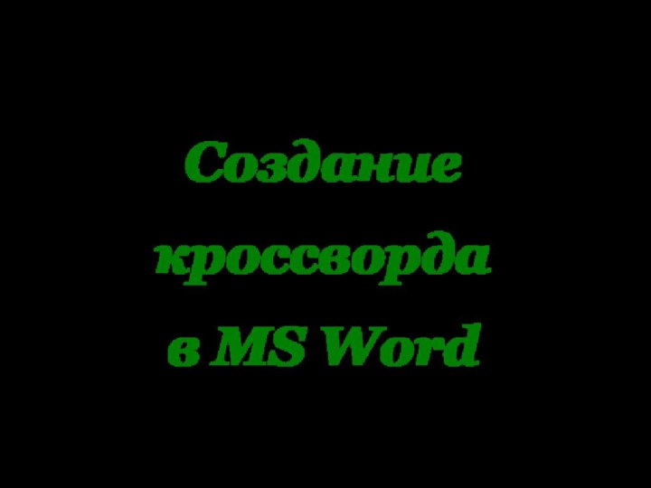 Освоение среды текстового редактораСоздание кроссворда в MS Word