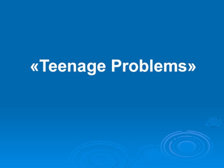 «Teenage Problems»