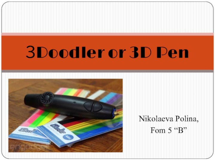 Nikolaeva Polina,Fom 5 “B”3Doodler or 3D Pen