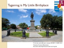 Презентация по английскому языку на тему Taganrog is My Little Birthplace