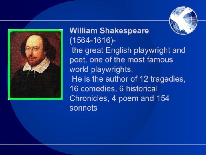 William Shakespeare (1564-1616)- the great English playwright and poet, one of the