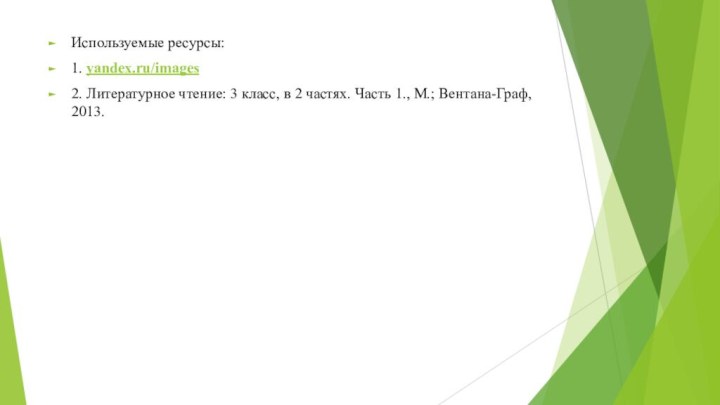 Используемые ресурсы:1. yandex.ru/images2. Литературное чтение: 3 класс, в 2 частях. Часть 1., М.; Вентана-Граф, 2013.