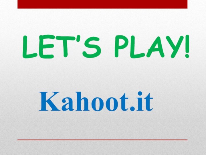 LET’S PLAY!Kahoot.it