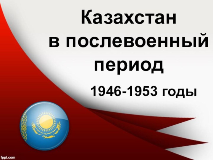 Казахстан  в послевоенный период1946-1953 годы