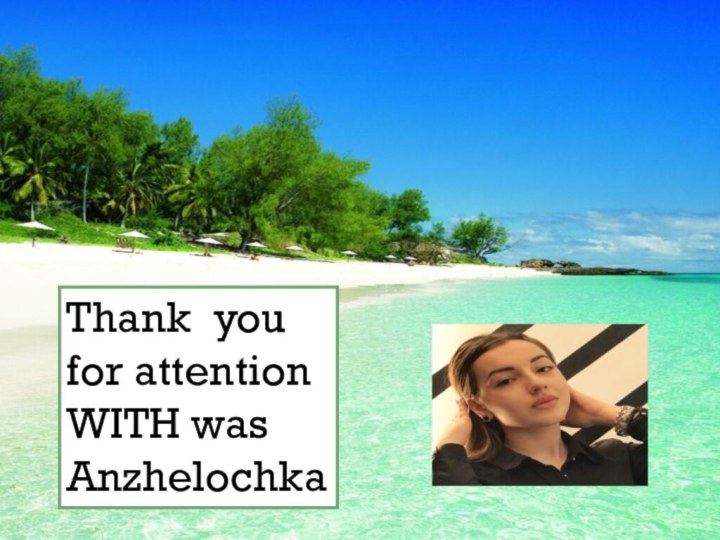 Thank you for attention WITH was Anzhelochka