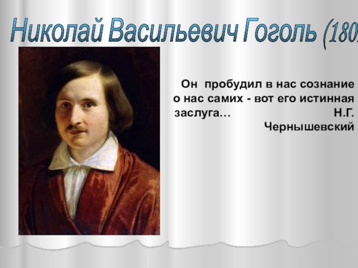 Николай Васильевич Гоголь (1809 - 1852) Он пробудил в нас сознание