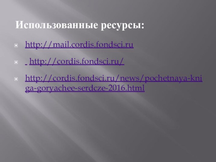 Использованные ресурсы:http://mail.cordis.fondsci.ru http://cordis.fondsci.ru/http://cordis.fondsci.ru/news/pochetnaya-kniga-goryachee-serdcze-2016.html