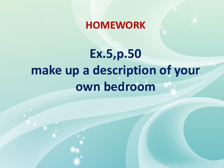HOMEWORKEx.5,p.50make up a description of your own bedroom