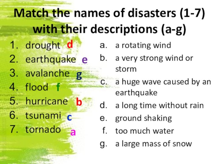 Match the names of disasters (1-7) with their descriptions (a-g)drought earthquakeavalancheflood hurricanetsunamitornadoa