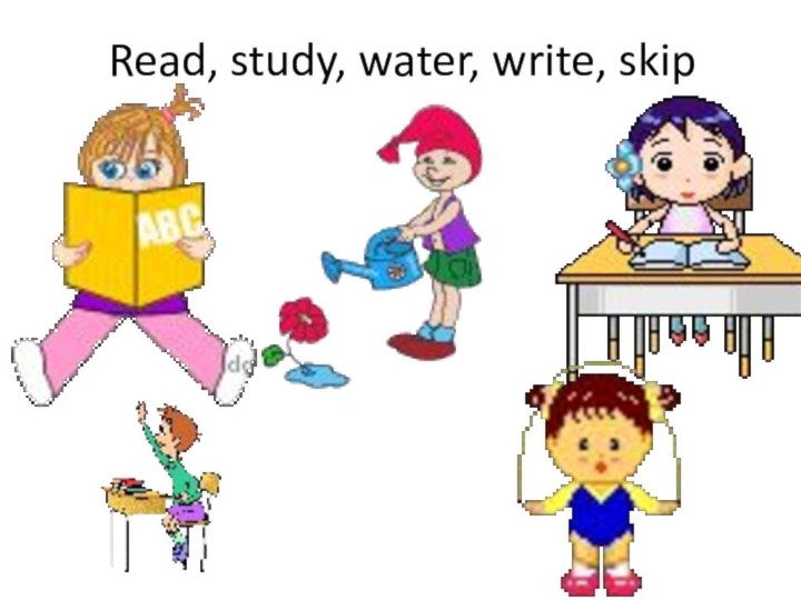 Read, study, water, write, skip
