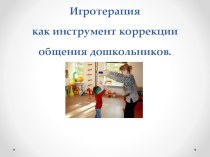 Презентация для педагогов ДОУ на тему: Игротерапия как инструмент коррекции общения дошкольников