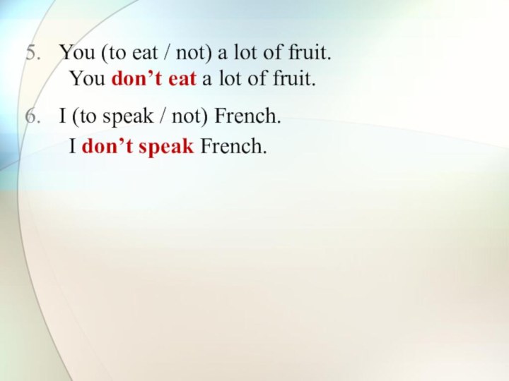 You (to eat / not) a lot of fruit.I (to speak /