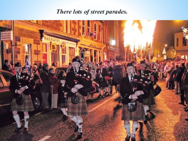 There lots of street parades.