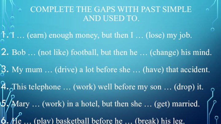 Complete the gaps with Past Simple and used to.I … (earn) enough