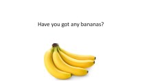 Презентация по английскому языку на тему Have you got any bananas