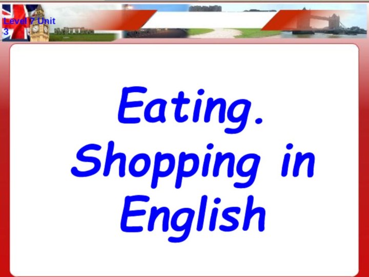 Level 7 Unit 3 Eating. Shopping in English