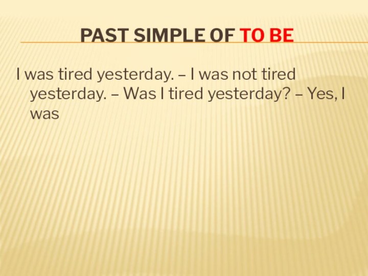 Past Simple of To beI was tired yesterday. – I was not